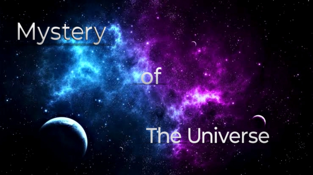 THE MYSTERY OF THE UNIVERSE!
